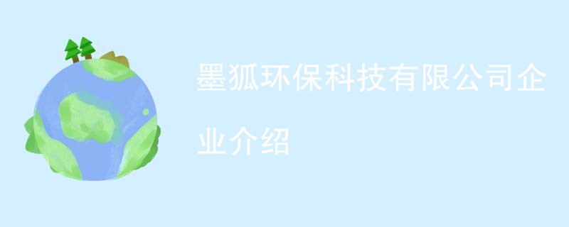 墨狐环保科技有限公司企业介绍