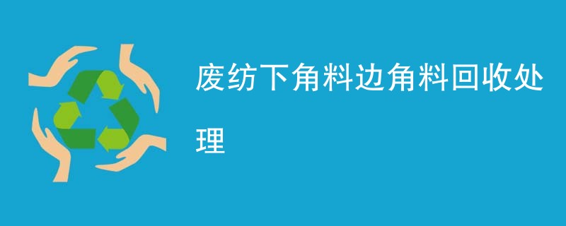 废纺下角料边角料回收处理