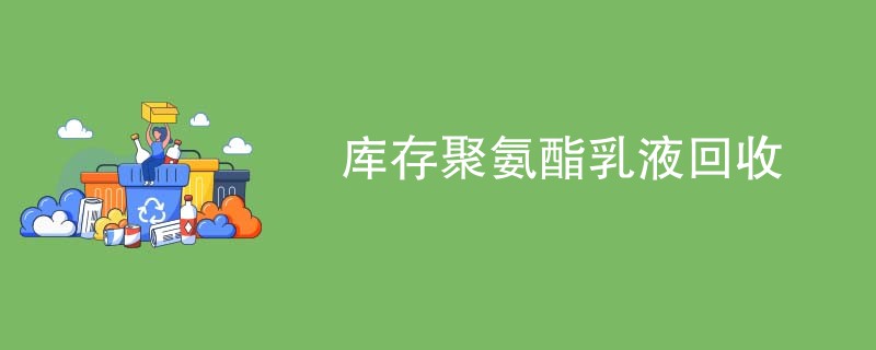 库存聚氨酯乳液回收