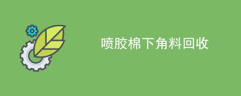 喷胶棉下角料回收
