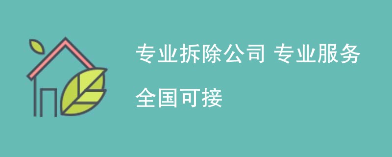 专业拆除公司 专业服务 全国可接