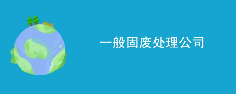 一般固废处理公司