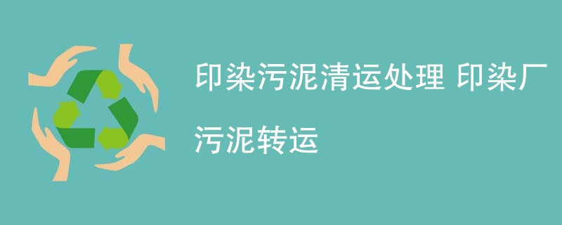 印染污泥清运处理 印染厂污泥转运