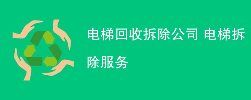 电梯回收拆除公司 电梯拆除服务