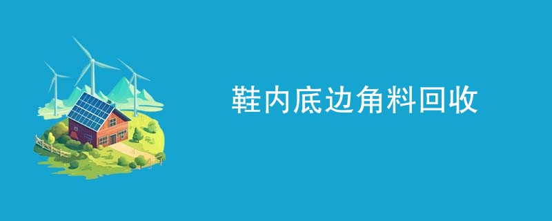 鞋内底边角料回收