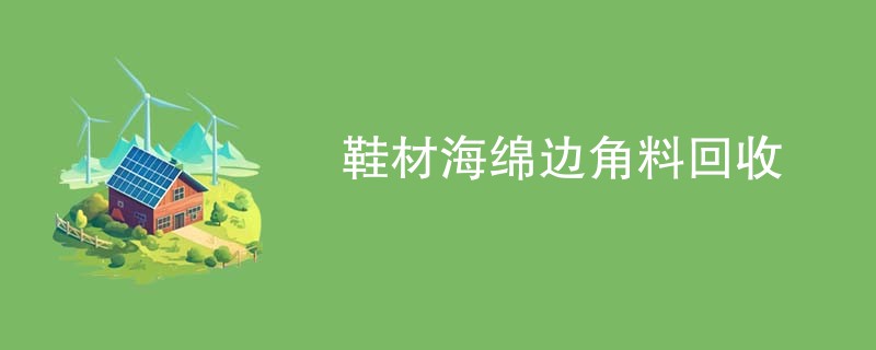 鞋材海绵边角料回收